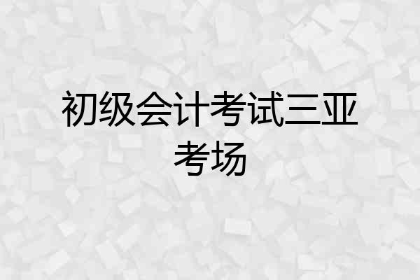 初级会计考试三亚考场
