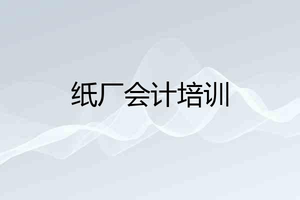 纸厂会计培训