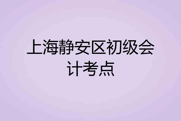 上海静安区初级会计考点