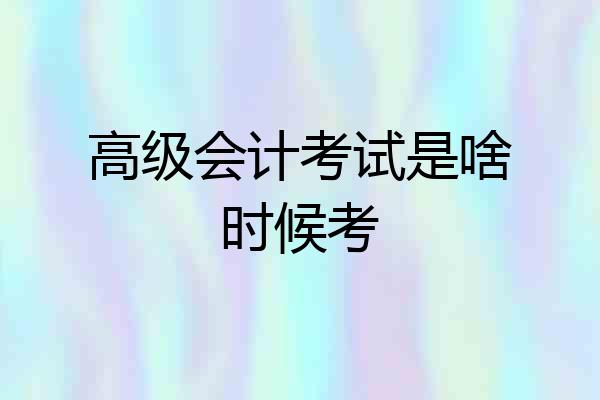 高级会计考试是啥时候考