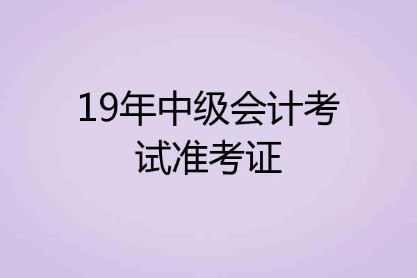 19年中级会计考试准考证