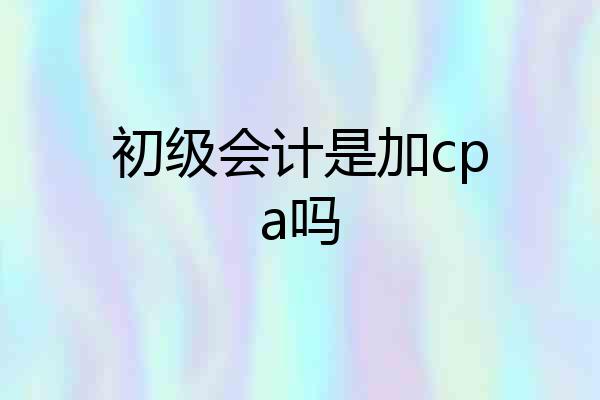 初级会计是加cpa吗