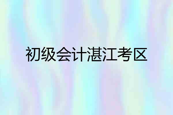 初级会计湛江考区