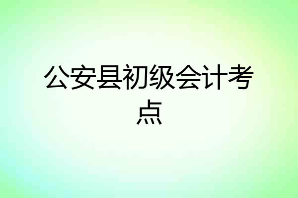 公安县初级会计考点