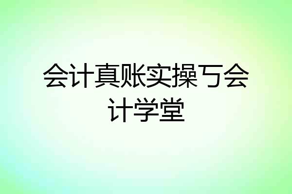 会计真账实操丂会计学堂