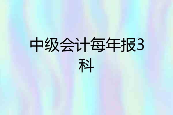 中级会计每年报3科