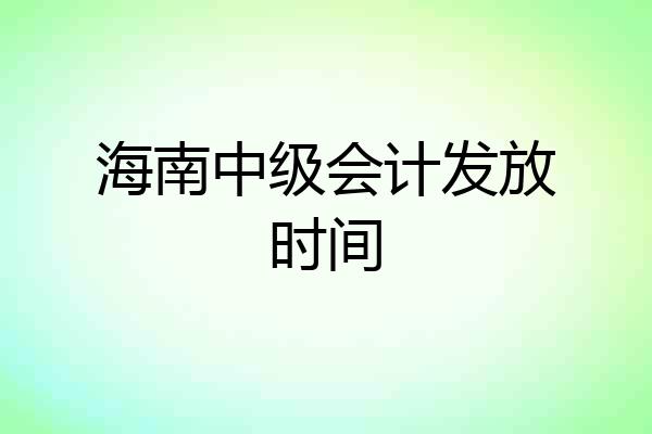 海南中级会计发放时间