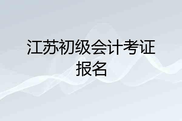 江苏初级会计考证报名