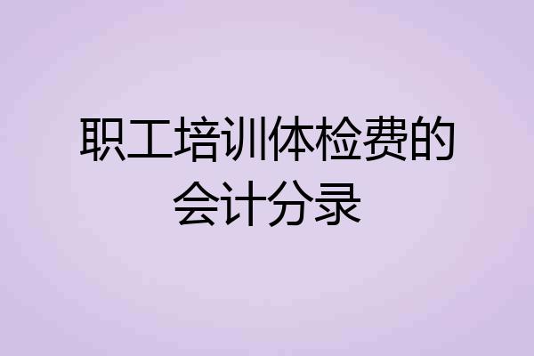 职工培训体检费的会计分录