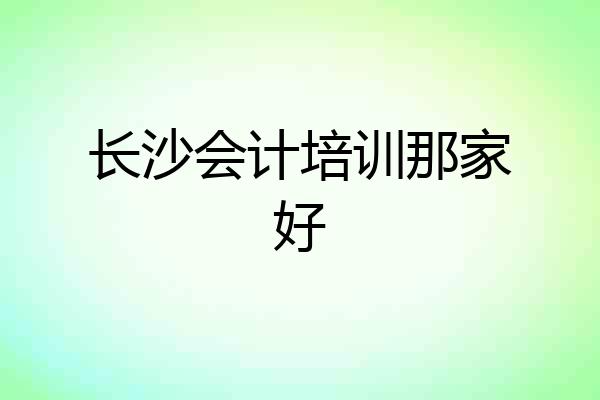 长沙会计培训那家好