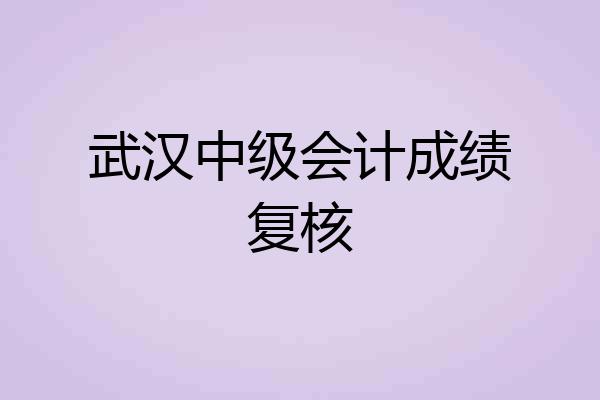 武汉中级会计成绩复核