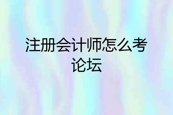 注册会计师怎么考论坛