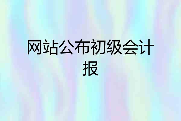 网站公布初级会计报