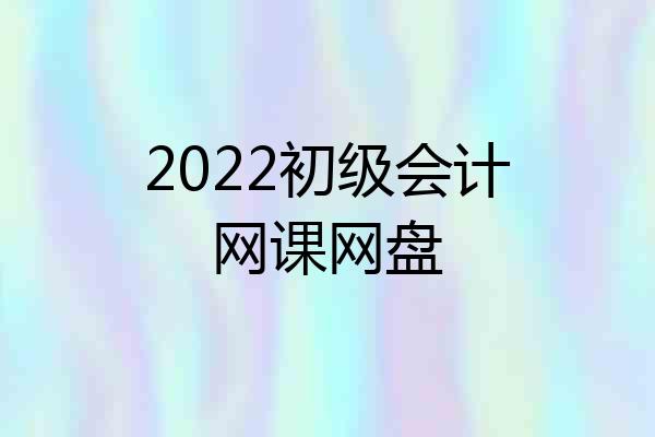 2022初级会计网课网盘
