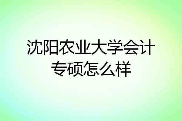 沈阳农业大学会计专硕怎么样