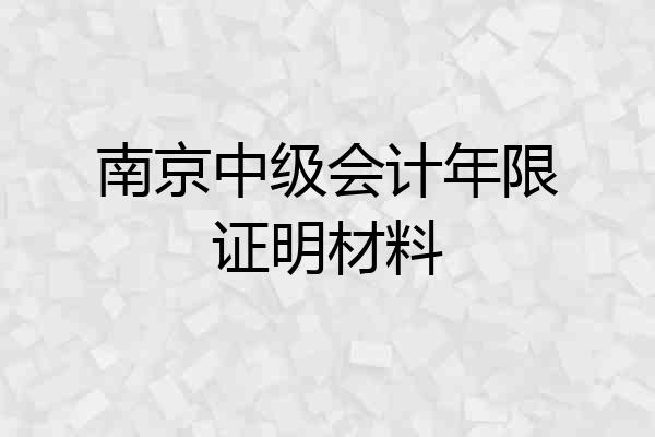 南京中级会计年限证明材料