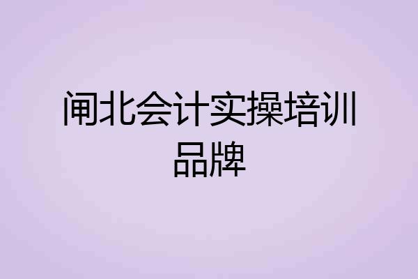 闸北会计实操培训品牌
