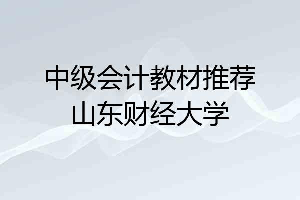 中级会计教材推荐山东财经大学