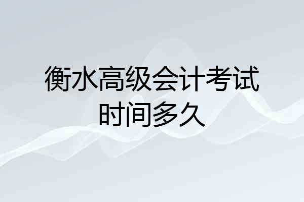 衡水高级会计考试时间多久
