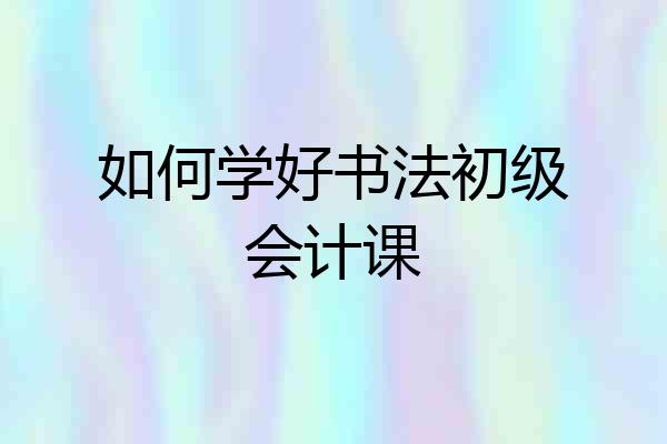 如何学好书法初级会计课