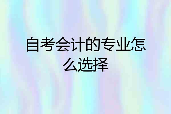 自考会计的专业怎么选择