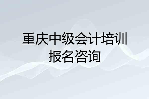 重庆中级会计培训报名咨询