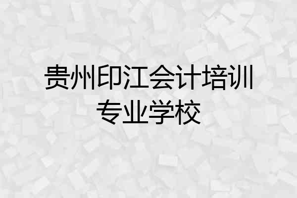 贵州印江会计培训专业学校