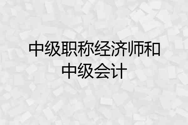 中级职称经济师和中级会计