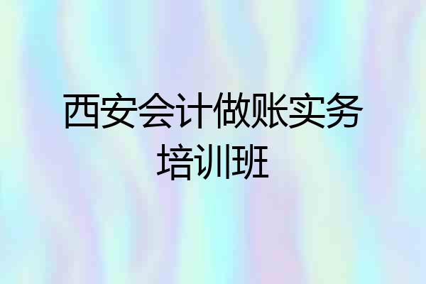 西安会计做账实务培训班