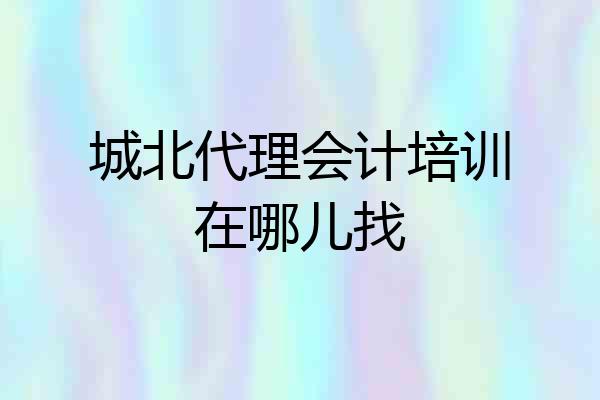 城北代理会计培训在哪儿找