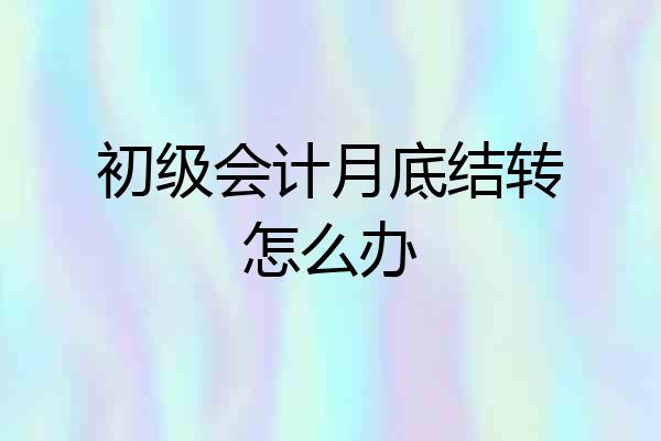 初级会计月底结转怎么办