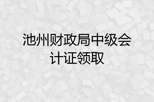 池州财政局中级会计证领取