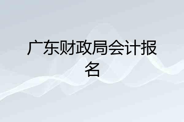 广东财政局会计报名