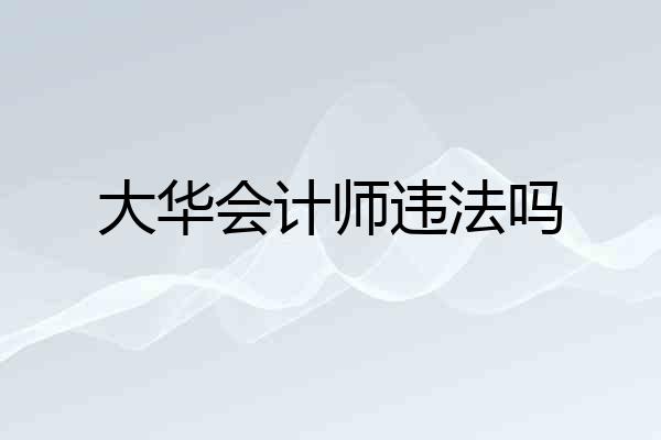 大华会计师违法吗