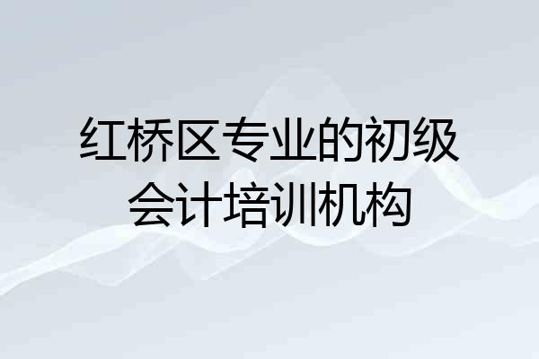 红桥区专业的初级会计培训机构