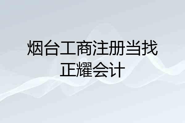 烟台工商注册当找正耀会计