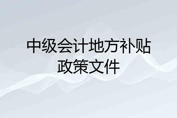 中级会计地方补贴政策文件