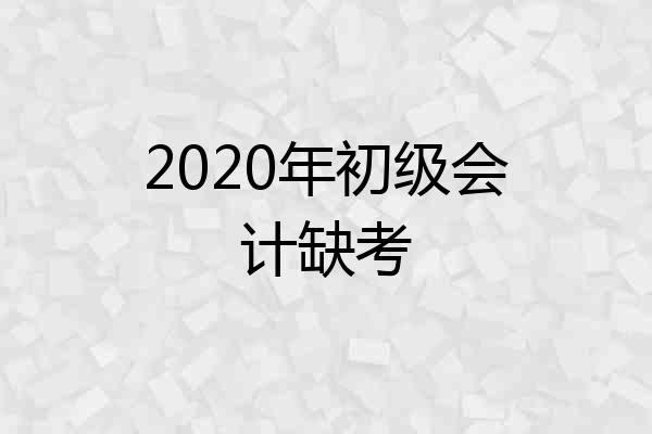 2020年初级会计缺考