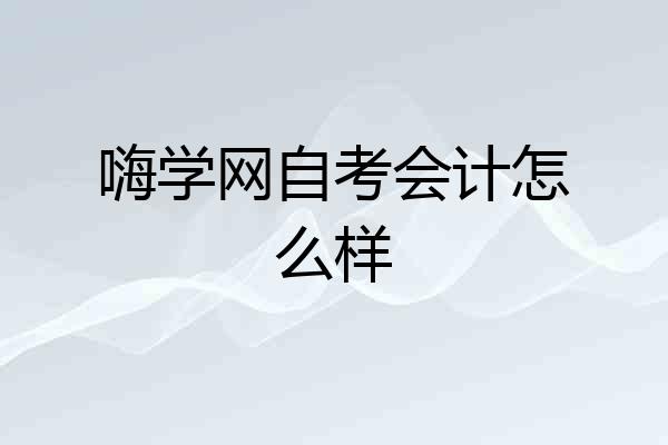 嗨学网自考会计怎么样