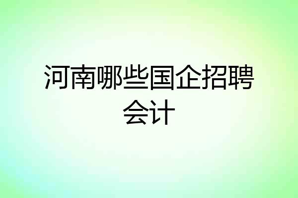 河南哪些国企招聘会计