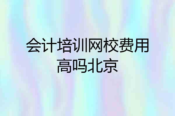 会计培训网校费用高吗北京