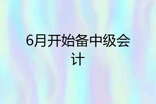 6月开始备中级会计