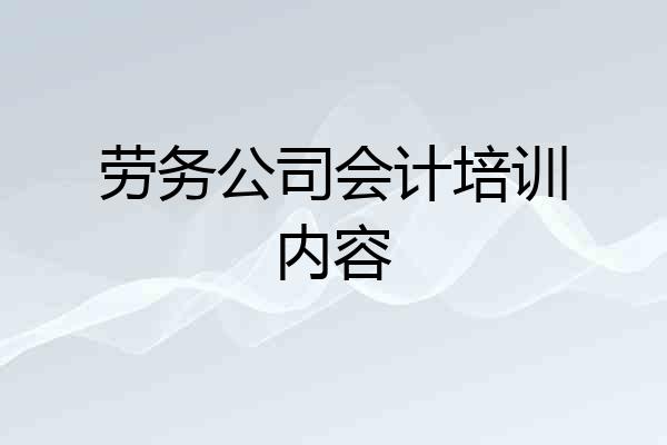 劳务公司会计培训内容
