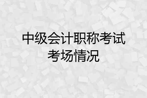 中级会计职称考试考场情况