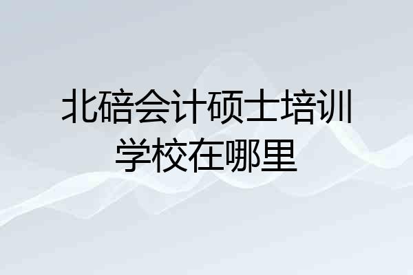 北碚会计硕士培训学校在哪里