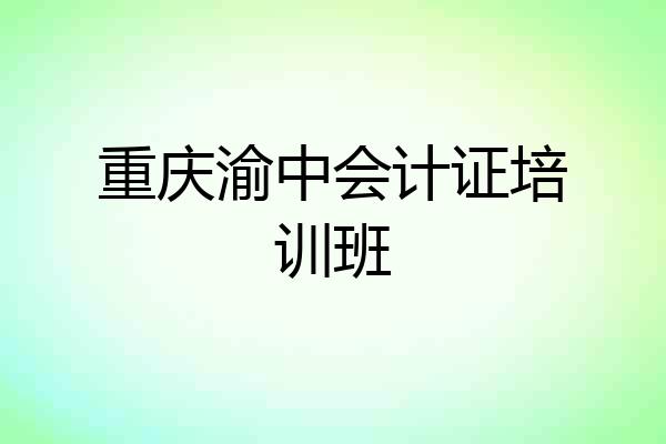 重庆渝中会计证培训班