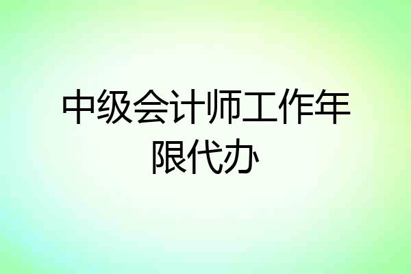 中级会计师工作年限代办