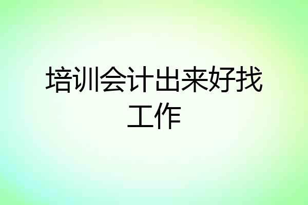 培训会计出来好找工作