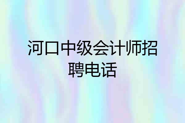 河口中级会计师招聘电话