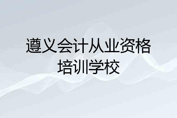 遵义会计从业资格培训学校